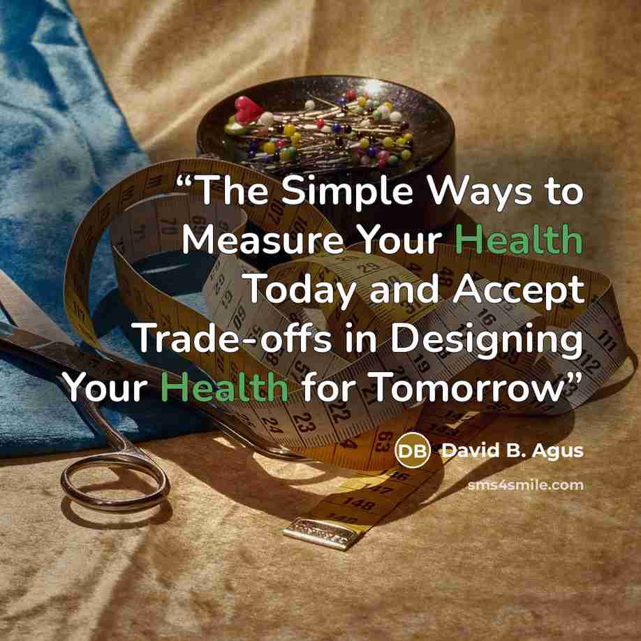 “The Simple Ways to Measure Your Health Today and Accept Trade-offs in Designing Your Health for Tomorrow” quote by David B. Agus
