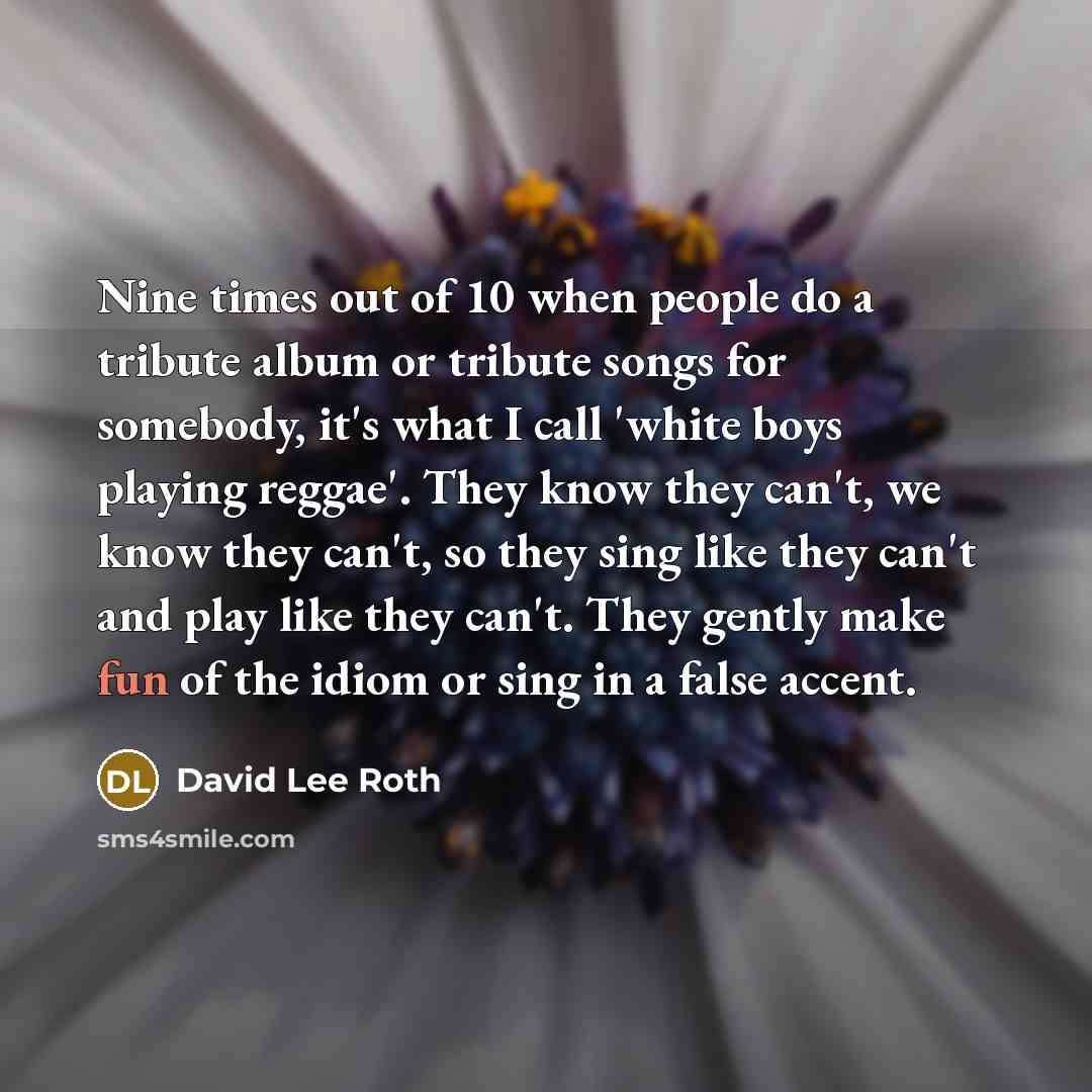 “Nine times out of 10 when people do a tribute…” quote by David Lee Roth
