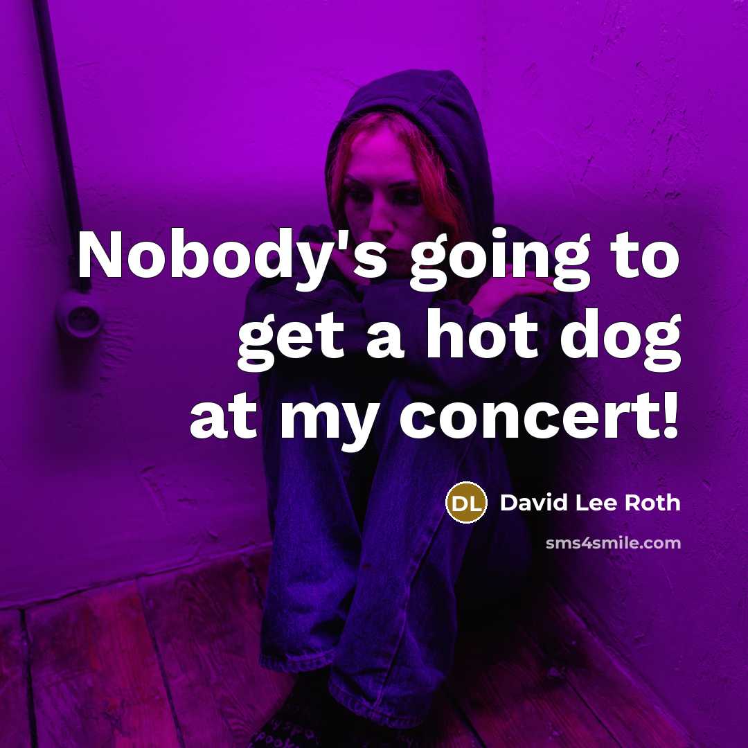 “Nobody's going to get a hot dog at my concert!…” quote by David Lee Roth