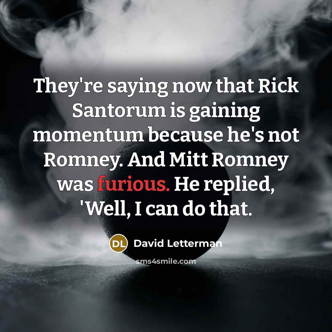 “They're saying now that Rick Santorum is gaining momentum because…” quote by David Letterman