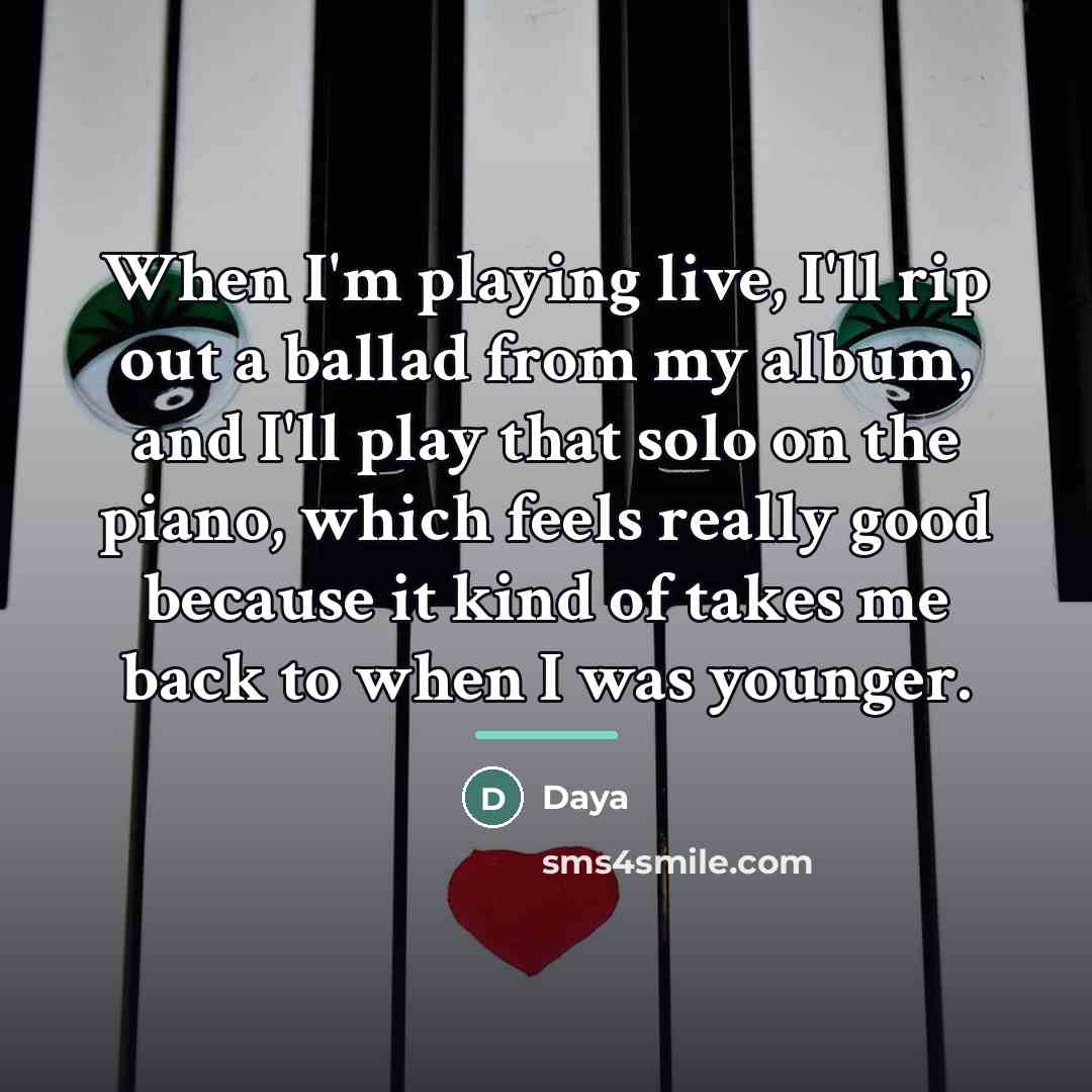 “When I'm playing live, I'll rip out a ballad from…” quote by Daya