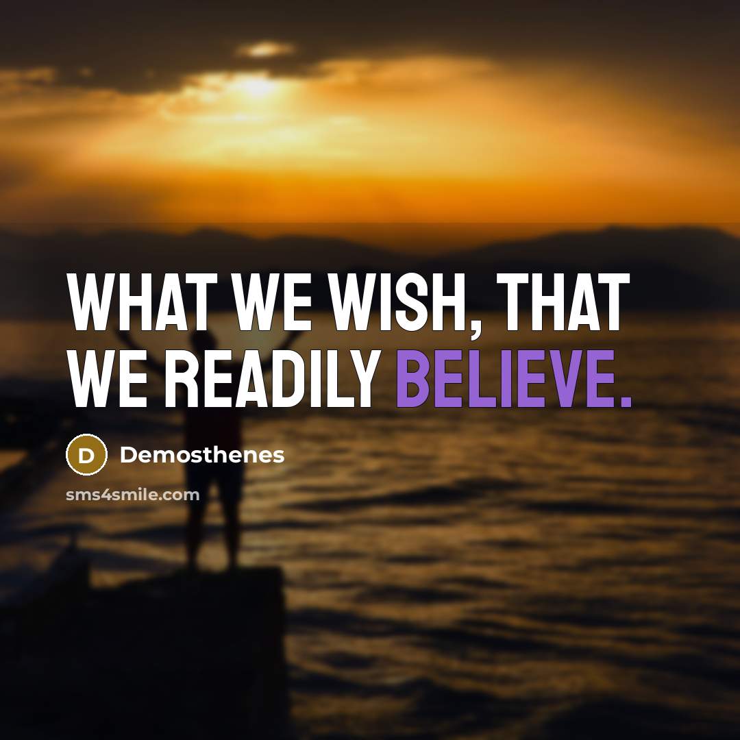“What we wish, that we readily believe.…” quote by Demosthenes