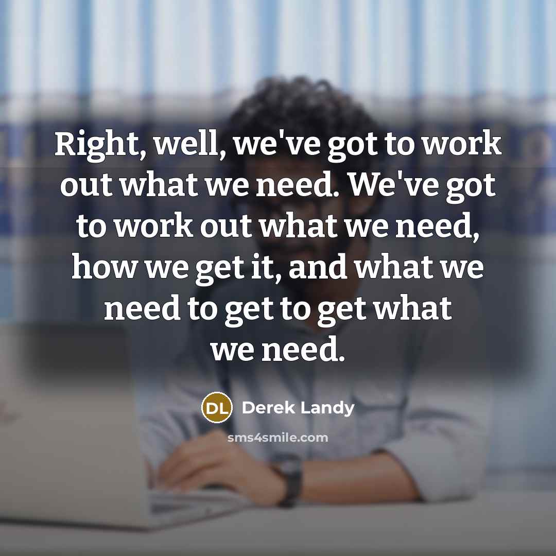 “Right, well, we've got to work out what we need.…” quote by Derek Landy