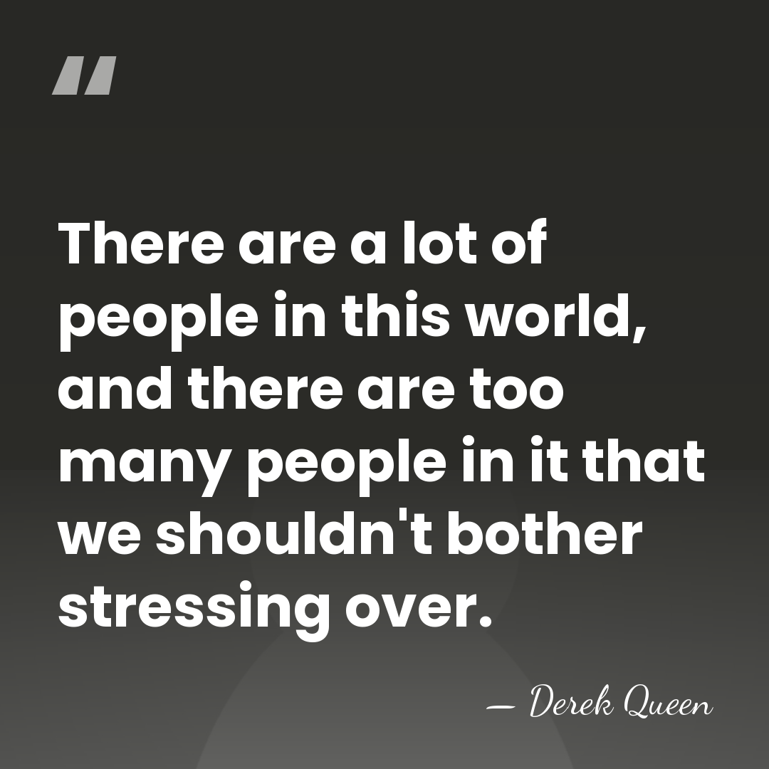 There are a lot of people in this world, and there are&hellip; - Derek Queen