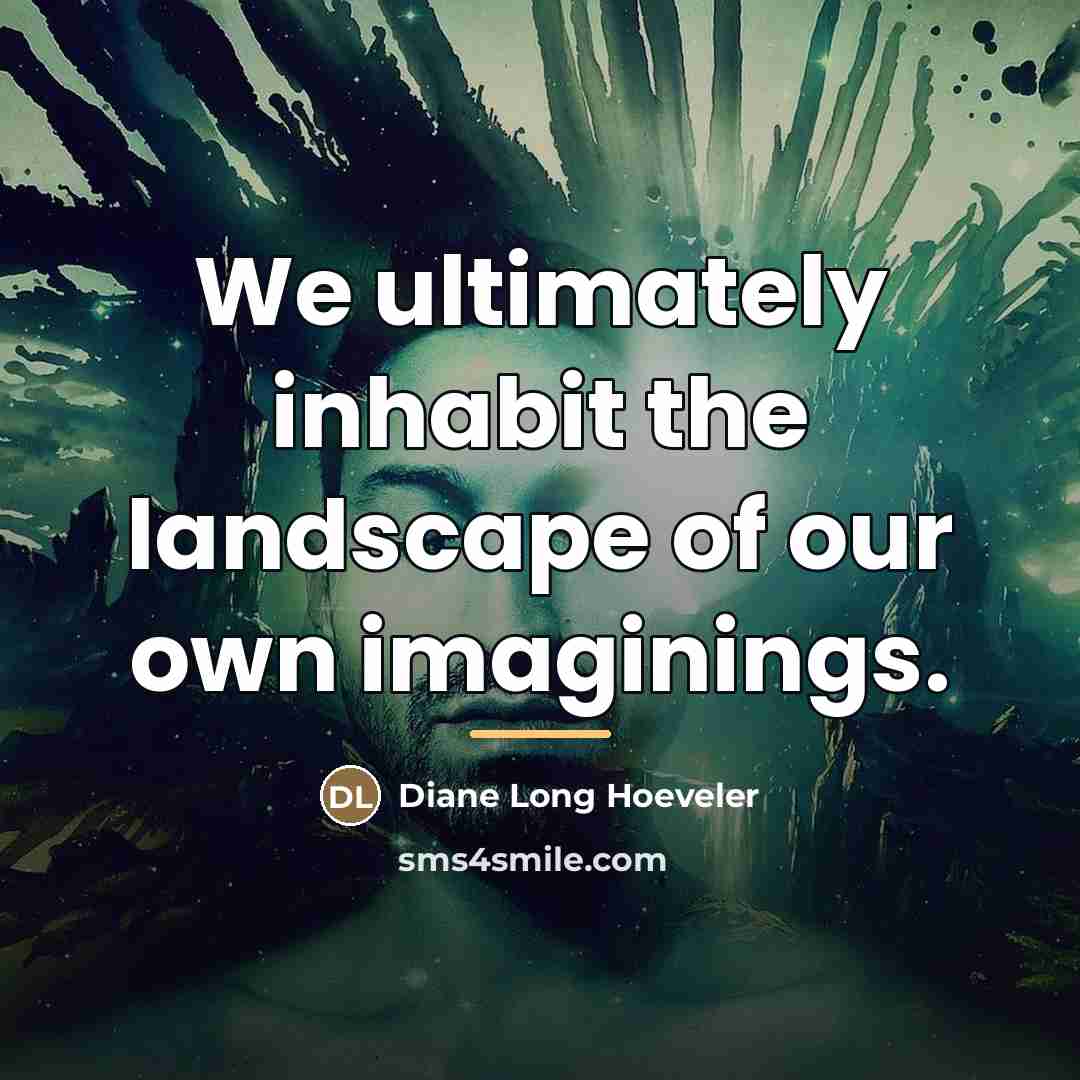 “We ultimately inhabit the landscape of our own imaginings.…” quote by Diane Long Hoeveler