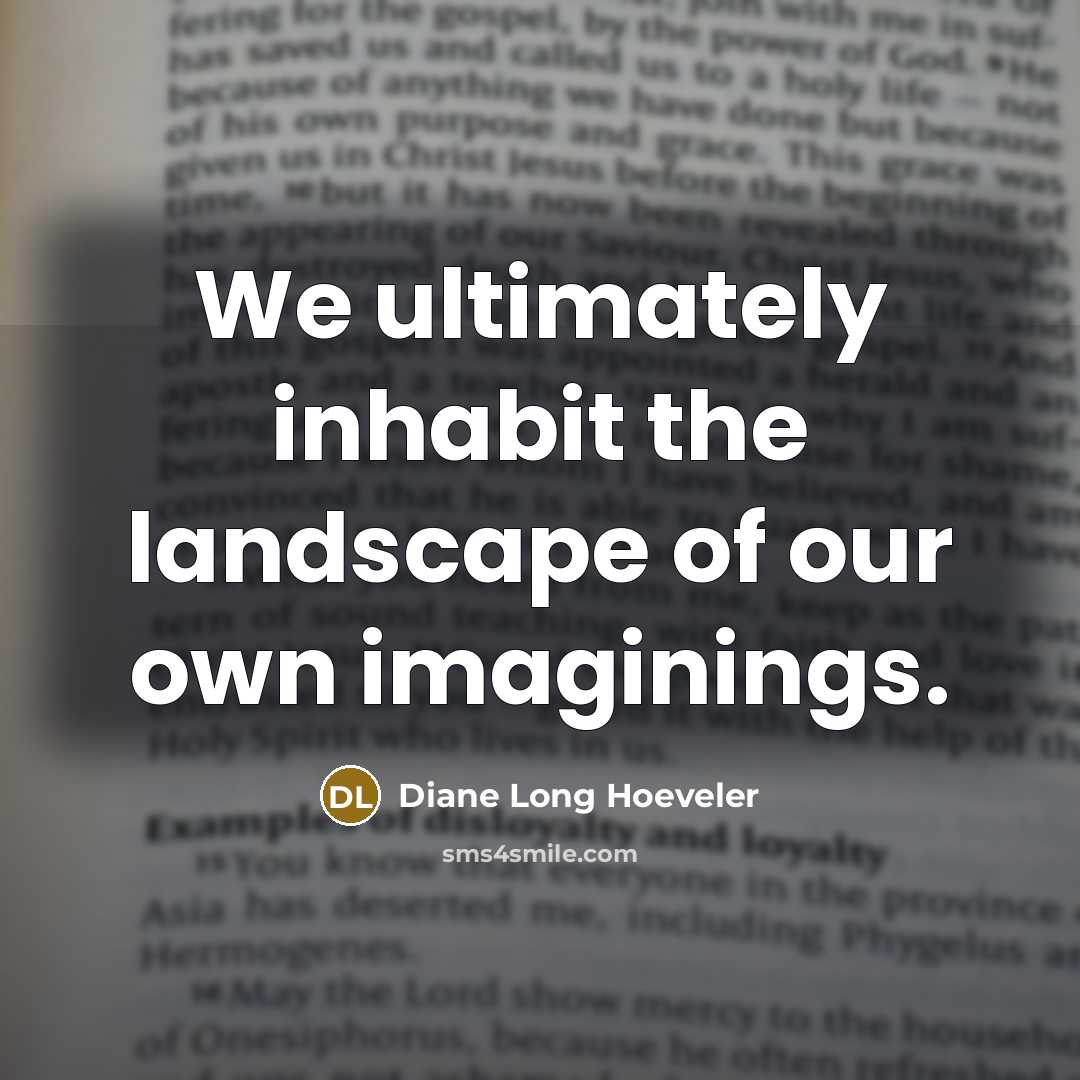 “We ultimately inhabit the landscape of our own imaginings.” quote by Diane Long Hoeveler
