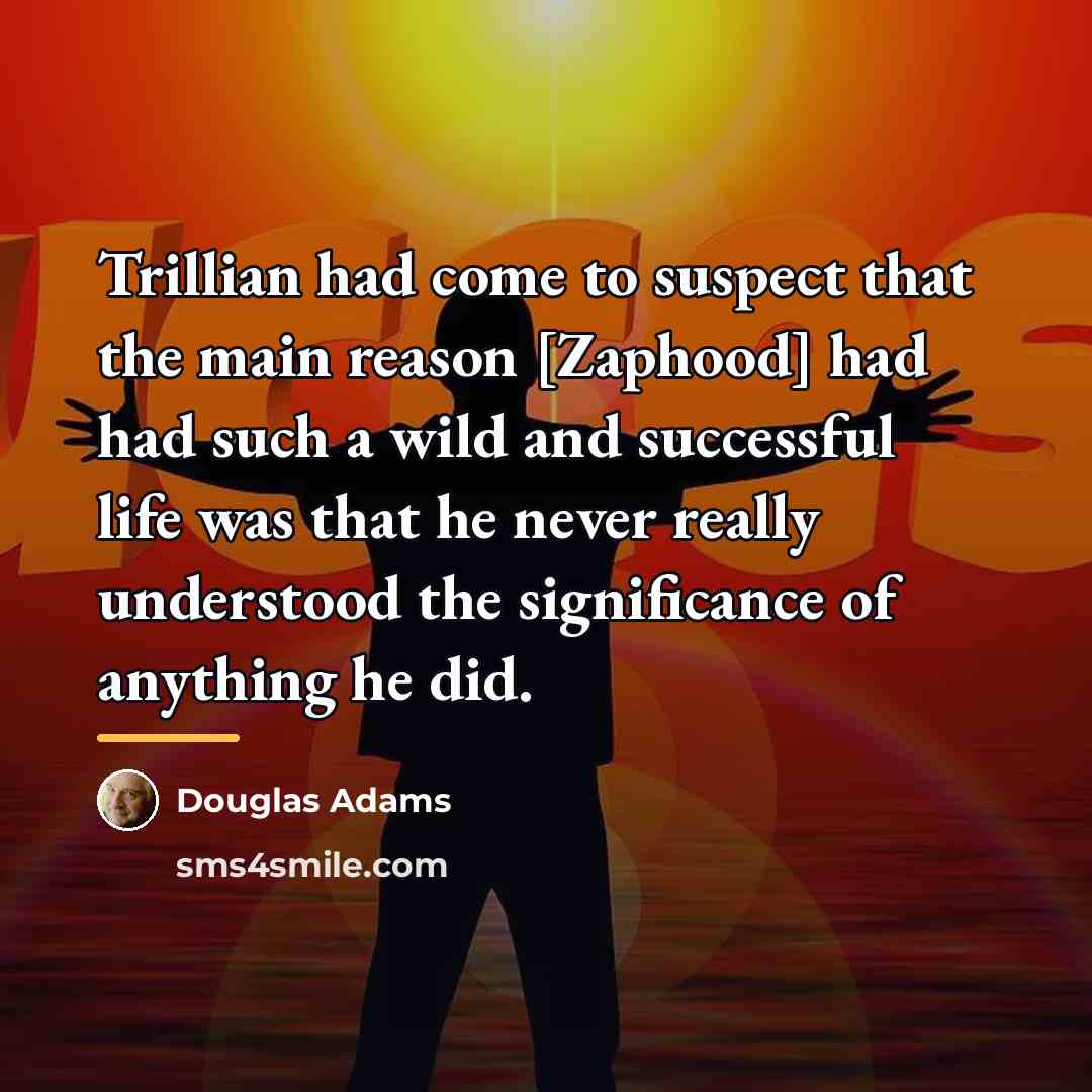 “Trillian had come to suspect that the main reason [Zaphood]…” quote by Douglas Adams