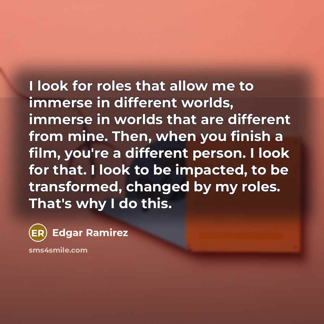 “I look for roles that allow me to immerse in…” quote by Edgar Ramirez