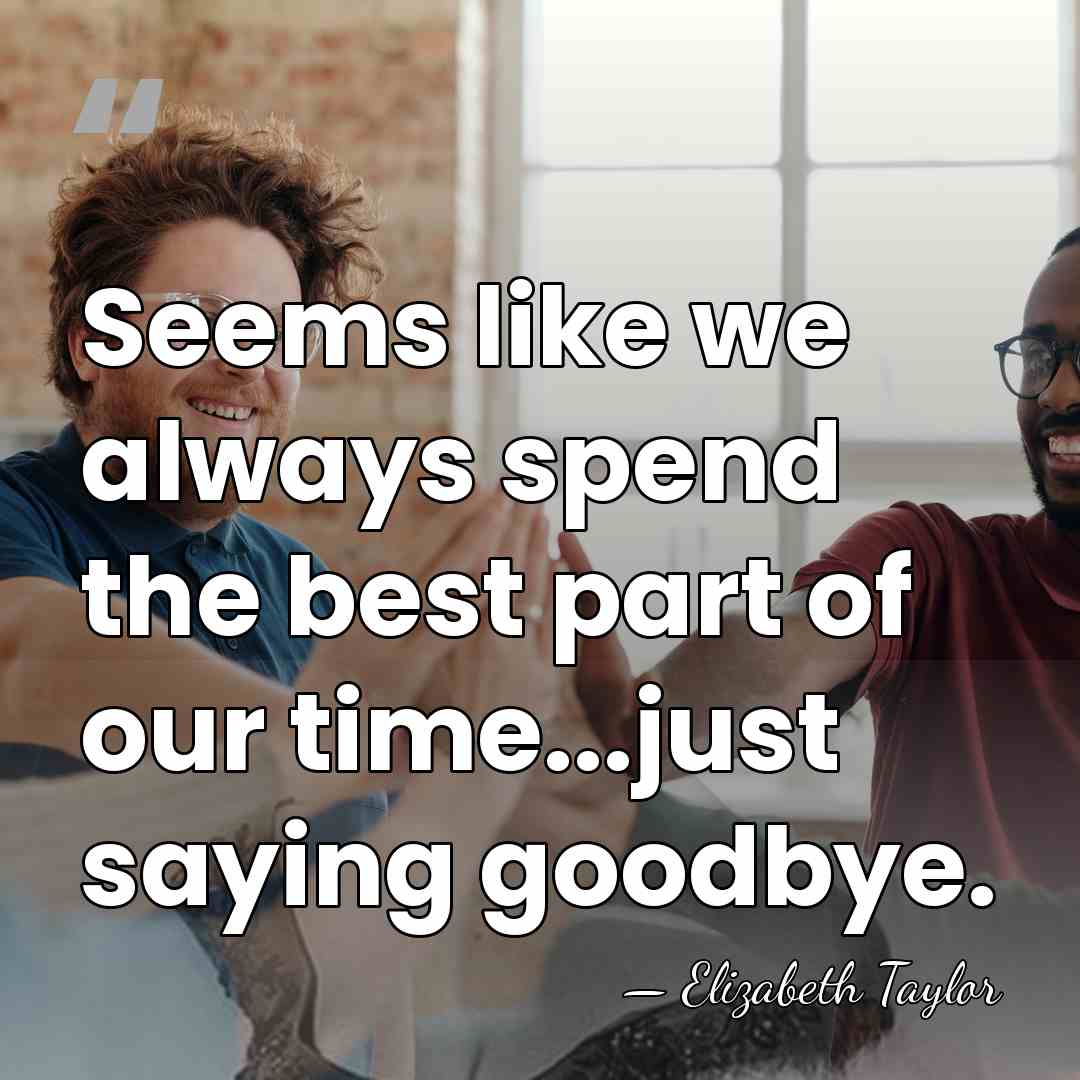 Seems like we always spend the best part of our time...just saying&hellip; - Elizabeth Taylor