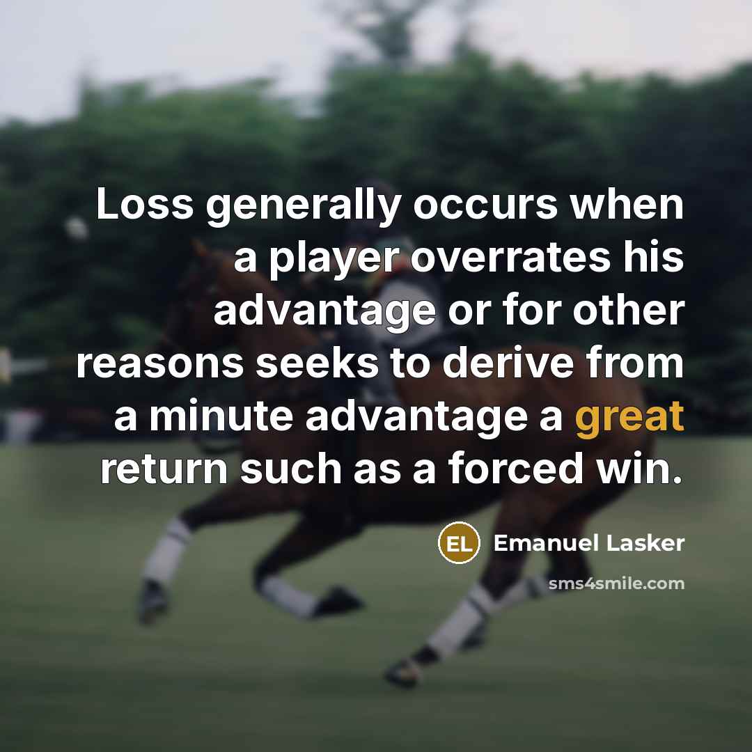 “Loss generally occurs when a player overrates his advantage or…” quote by Emanuel Lasker