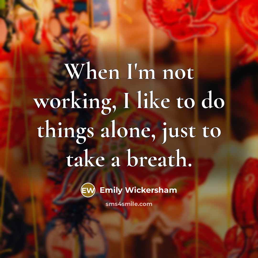 “When I'm not working, I like to do things alone,…” quote by Emily Wickersham