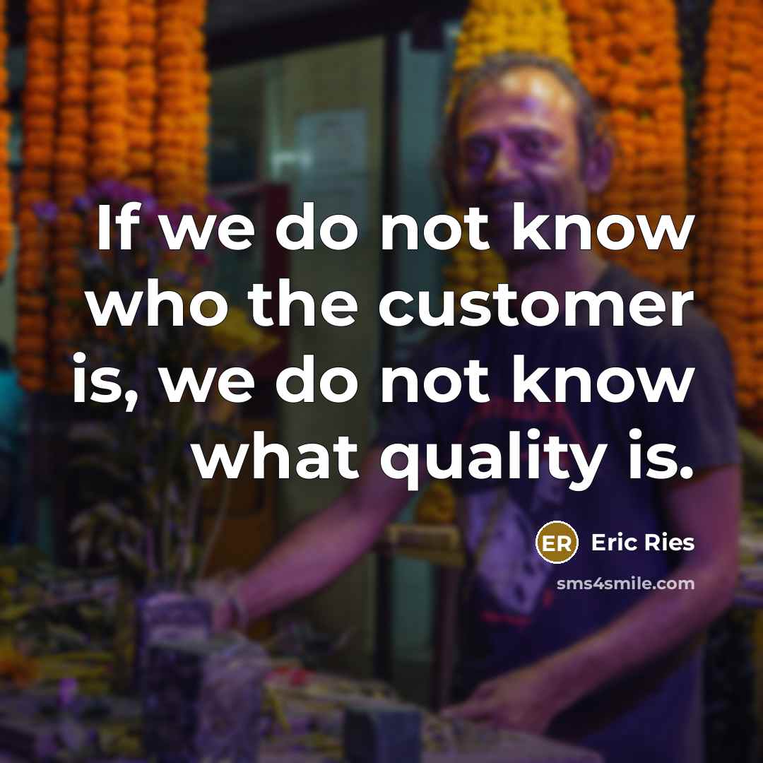 “If we do not know who the customer is, we…” quote by Eric Ries