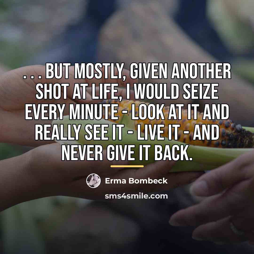 “. . . but mostly, given another shot at life,…” quote by Erma Bombeck