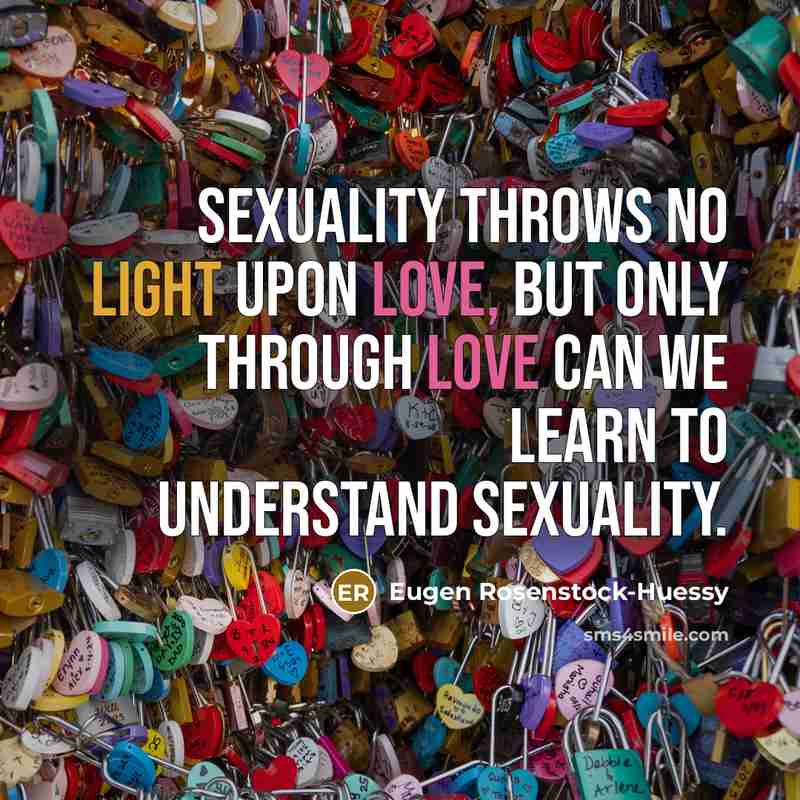 “Sexuality throws no light upon love, but only through love…” quote by Eugen Rosenstock-Huessy