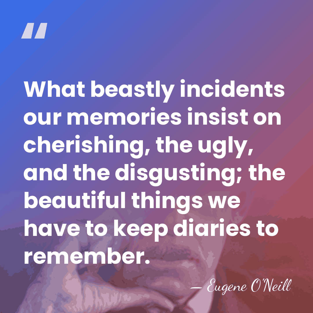 What beastly incidents our memories insist on cherishing, the ugly, and the&hellip; - Eugene O'Neill