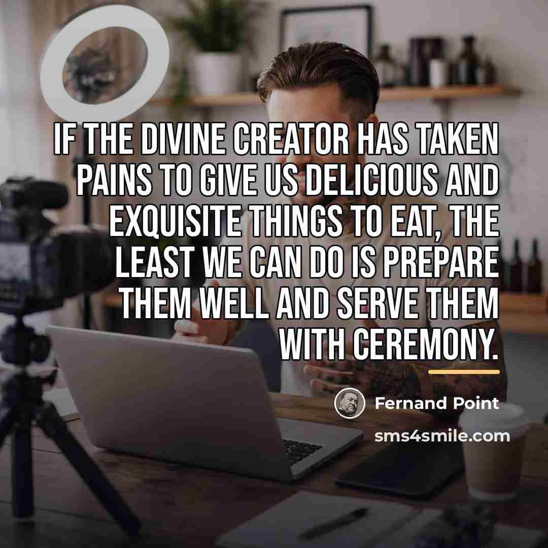 “If the divine creator has taken pains to give us…” quote by Fernand Point