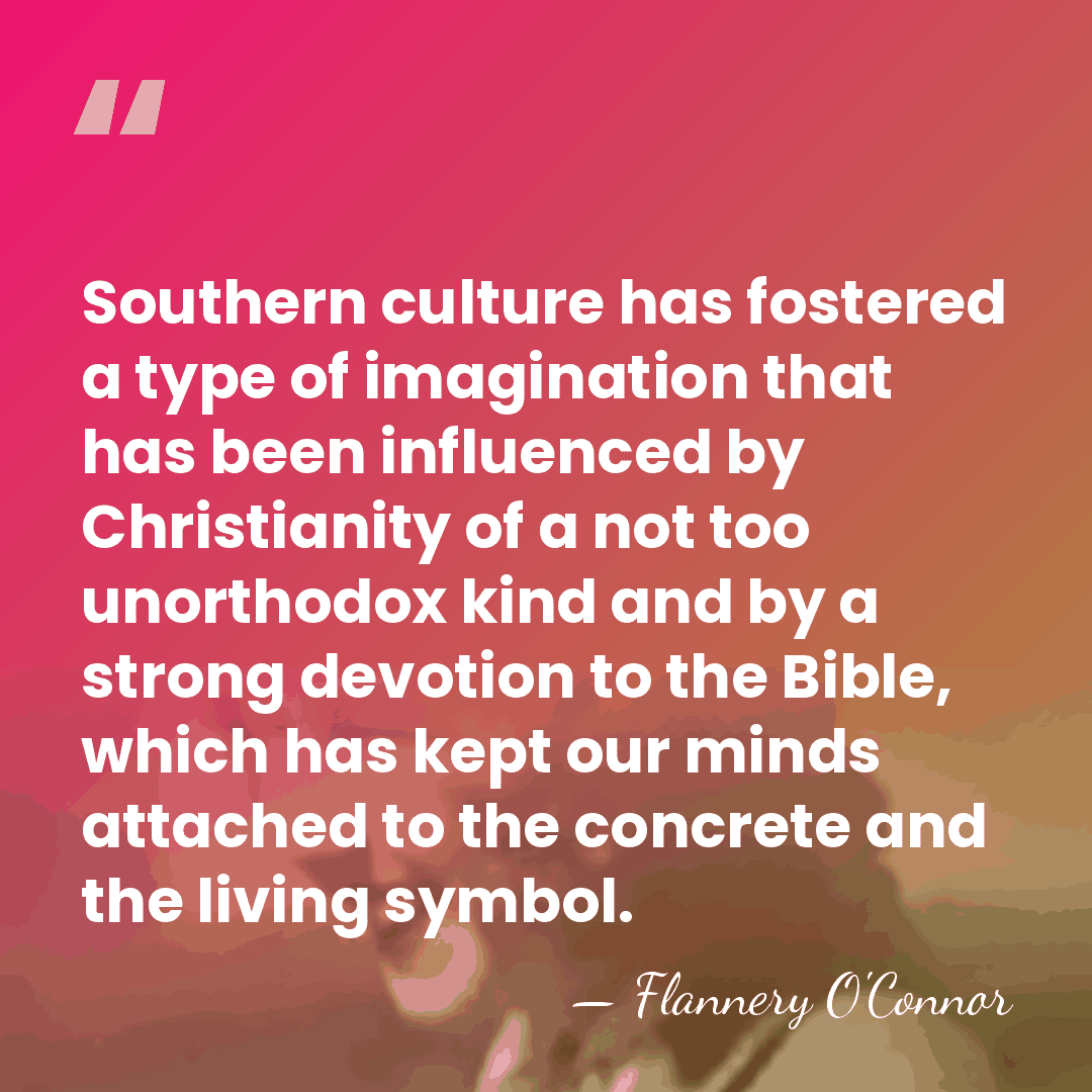 Southern culture has fostered a type of imagination that has been influenced&hellip; - Flannery O'Connor