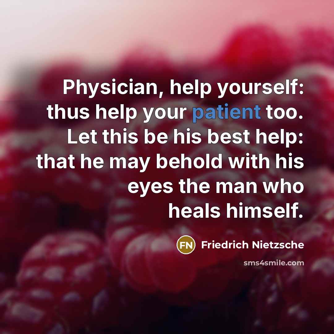 “Physician, help yourself: thus help your patient too. Let this…” quote by Friedrich Nietzsche