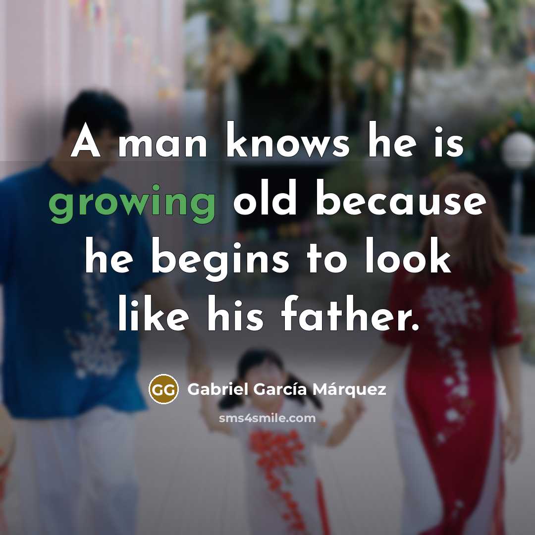 “A man knows he is growing old because he begins…” quote by Gabriel Garcia Marquez