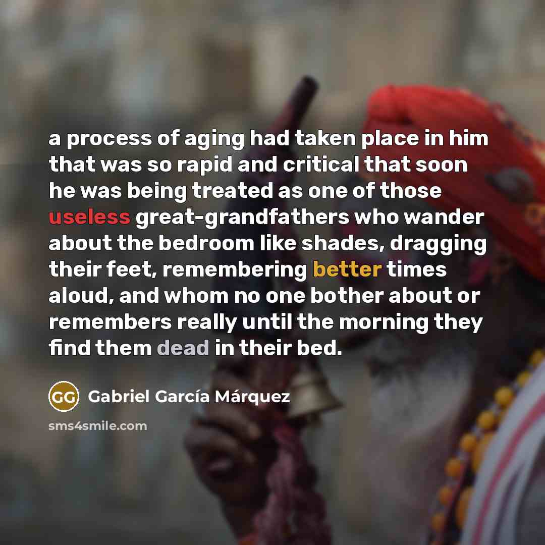 “a process of aging had taken place in him that…” quote by Gabriel Garcia Marquez