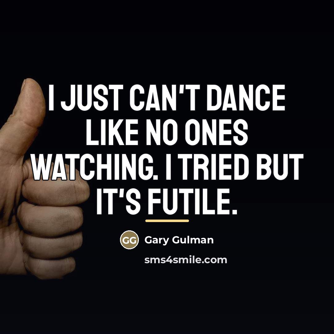 “I just can't dance like no ones watching. I tried…” quote by Gary Gulman