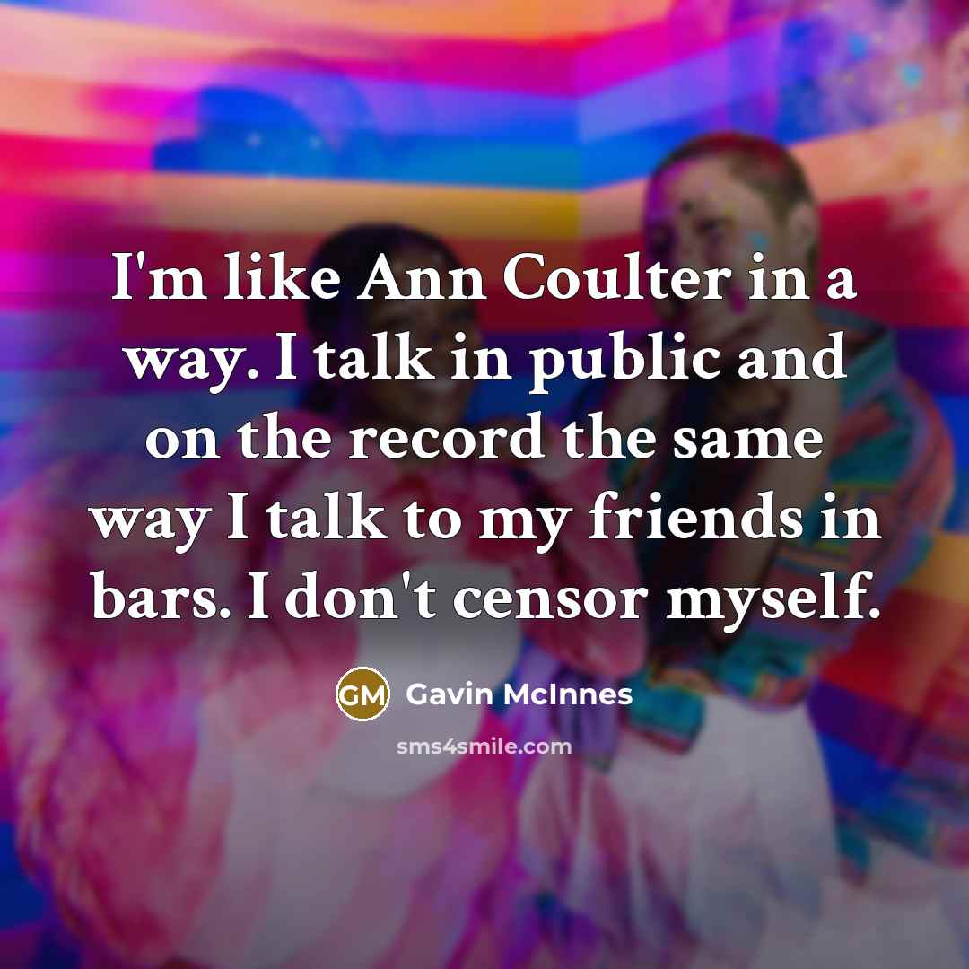 “I'm like Ann Coulter in a way. I talk in…” quote by Gavin McInnes