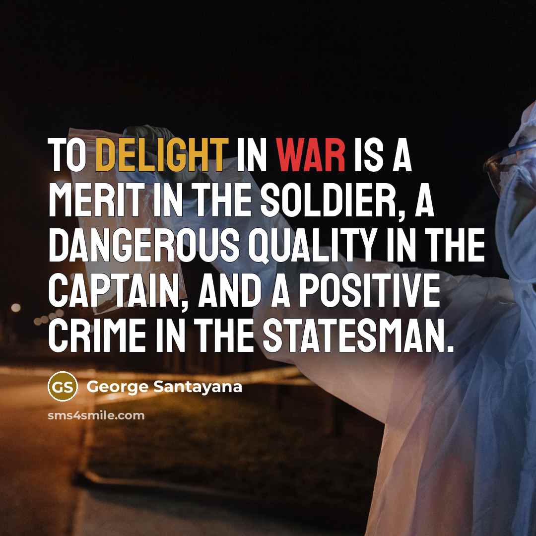 “To delight in war is a merit in the soldier,…” quote by George Santayana