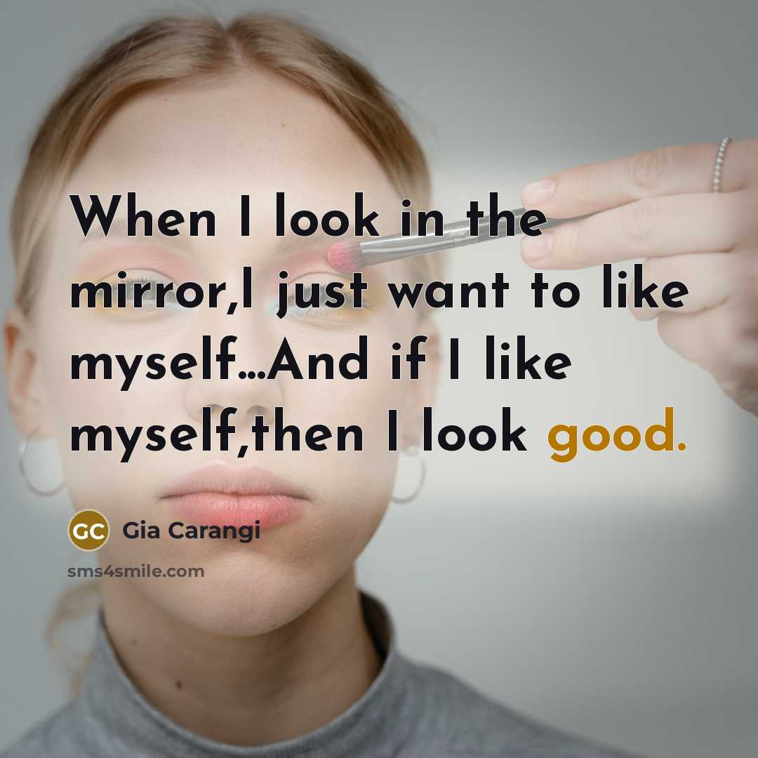 “When I look in the mirror,I just want to like…” quote by Gia Carangi