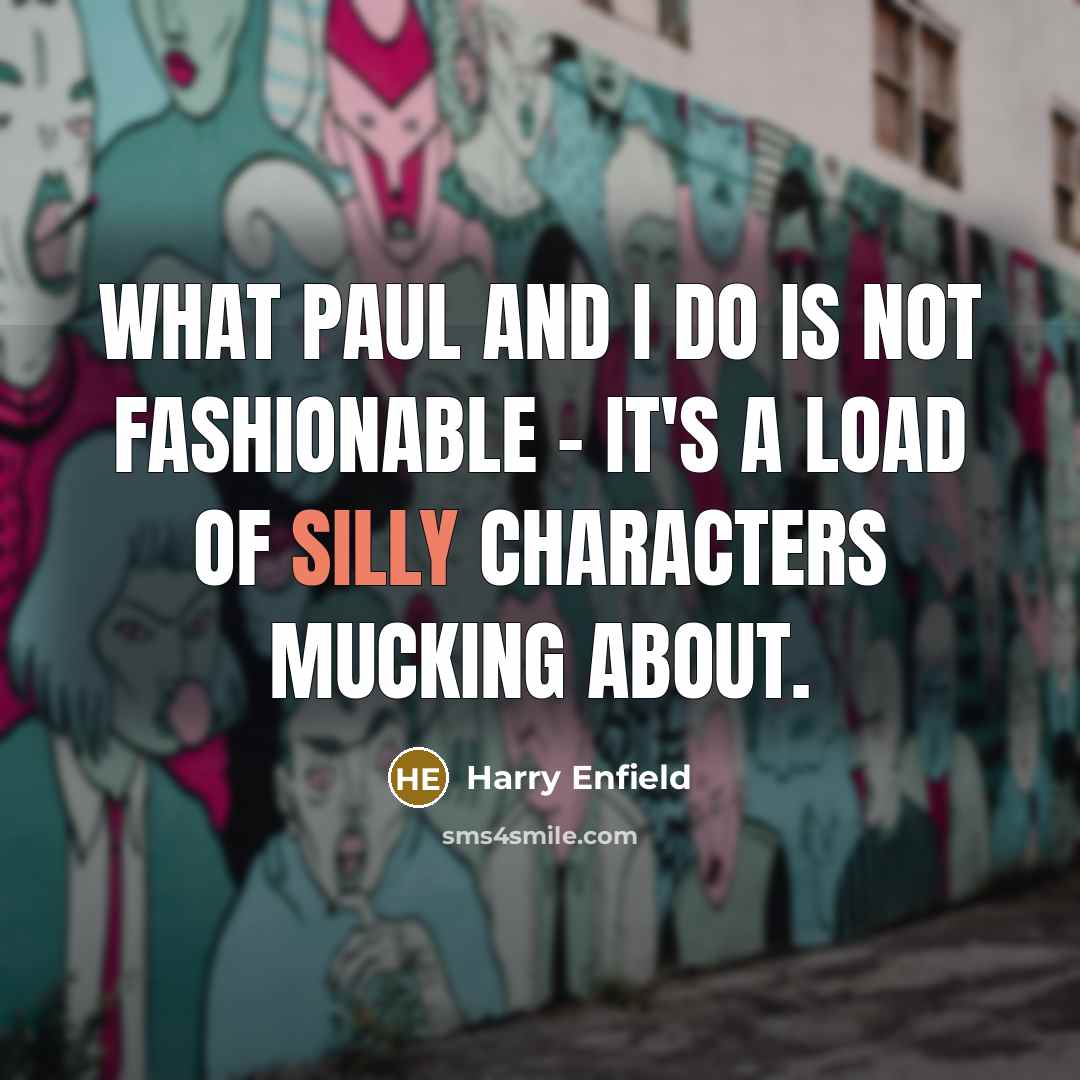 “What Paul and I do is not fashionable - it's…” quote by Harry Enfield