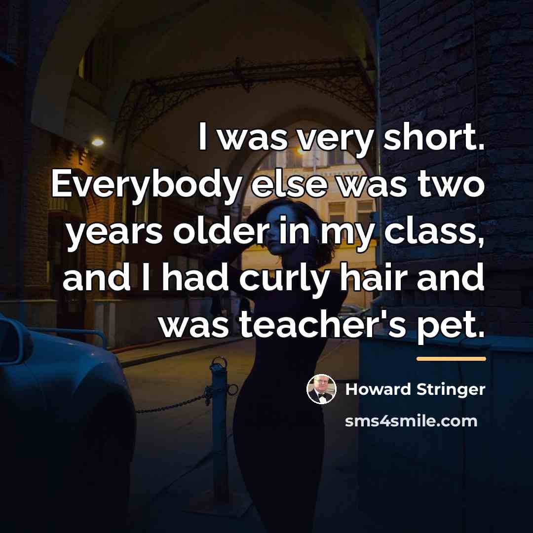 “I was very short. Everybody else was two years older…” quote by Howard Stringer