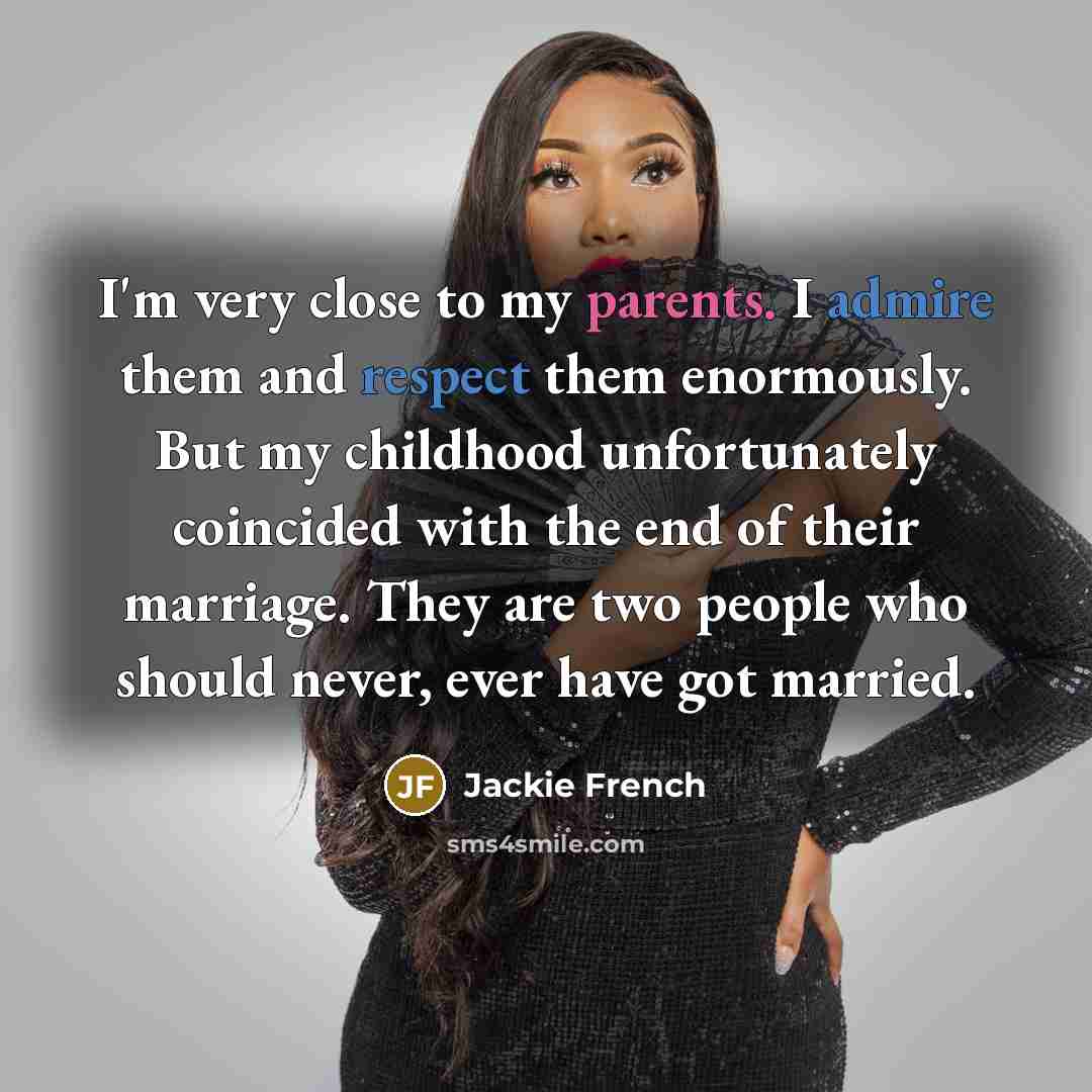 “I'm very close to my parents. I admire them and…” quote by Jackie French