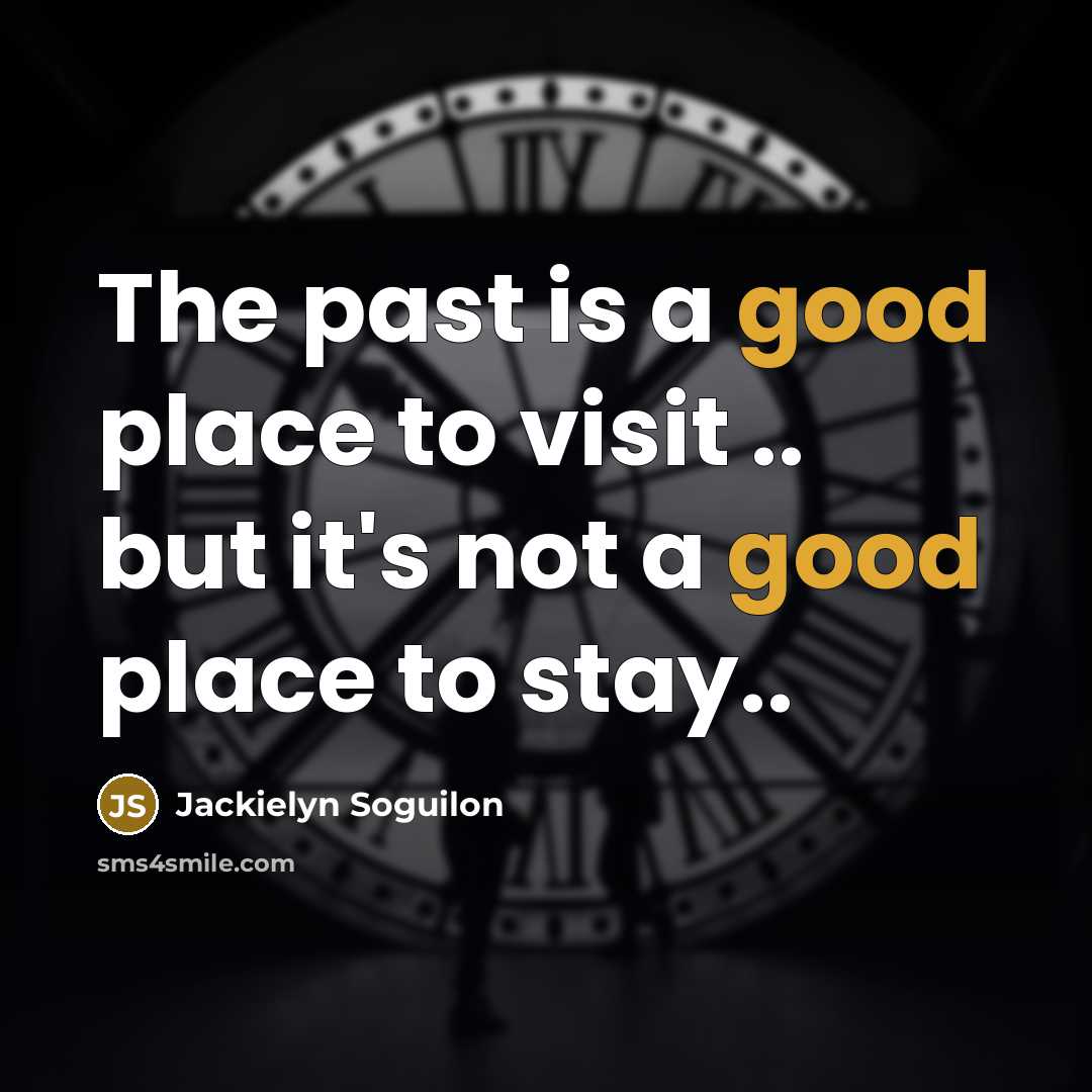 “The past is a good place to visit .. but…” quote by Jackielyn Soguilon