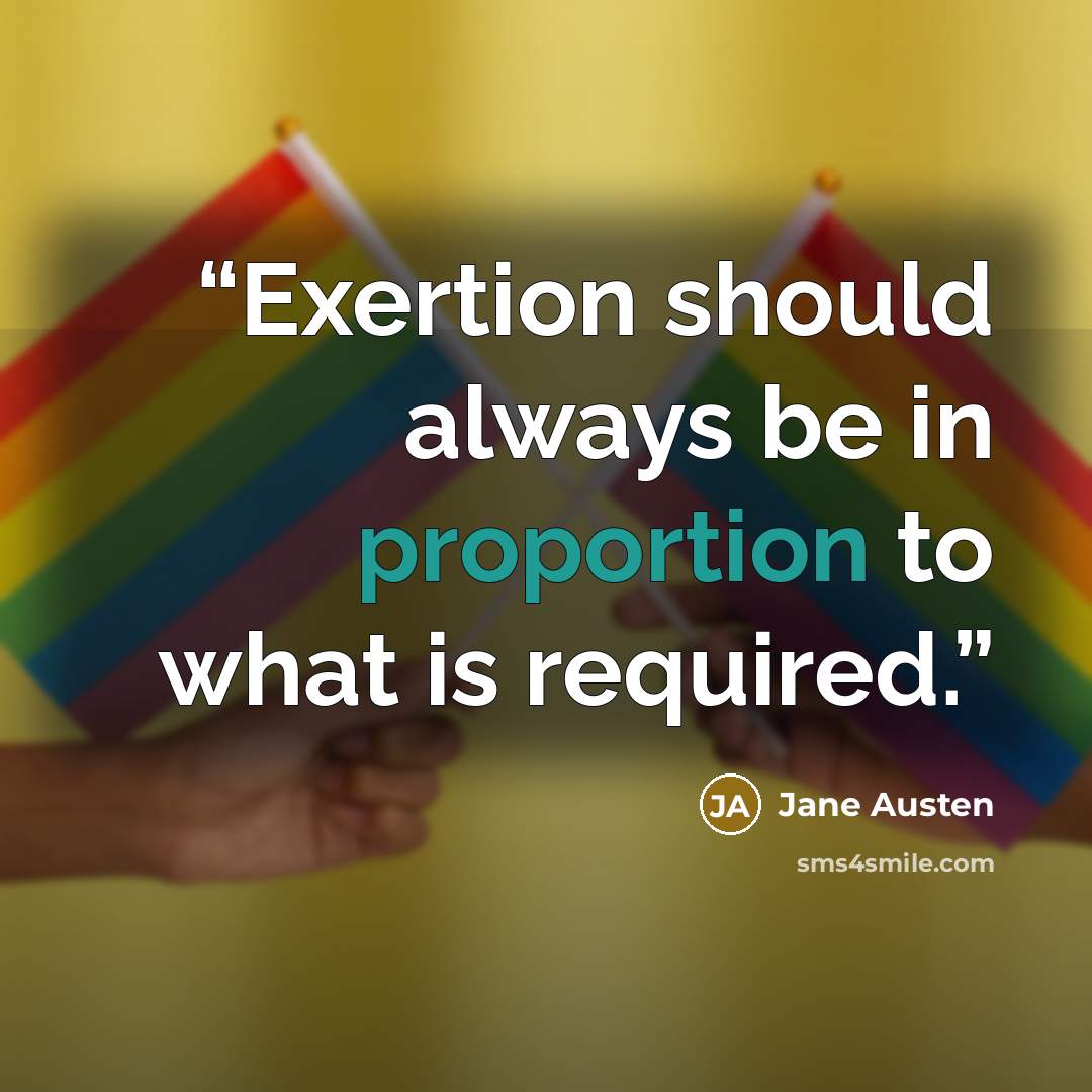 “Exertion should always be in proportion to what is required.” quote by Jane Austen