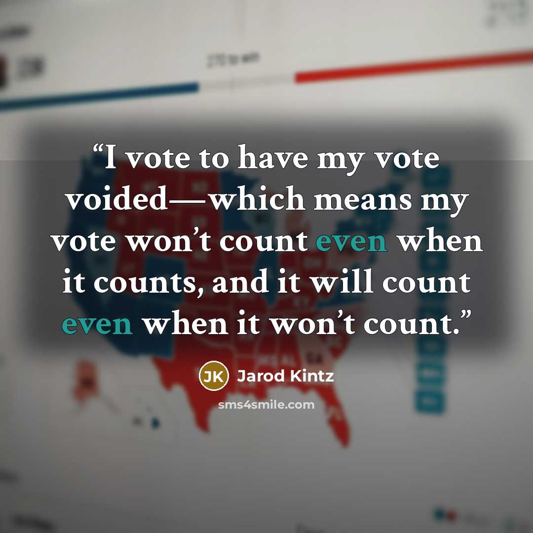 “I vote to have my vote voided—which means my vote won’t count even when it counts, and it will count even when it won’t count.” quote by Jarod Kintz