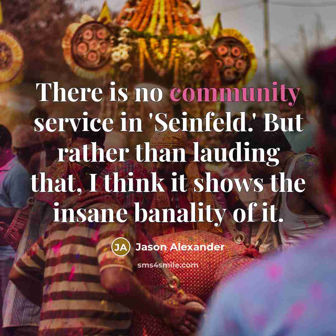 “There is no community service in 'Seinfeld.' But rather than…” quote by Jason Alexander