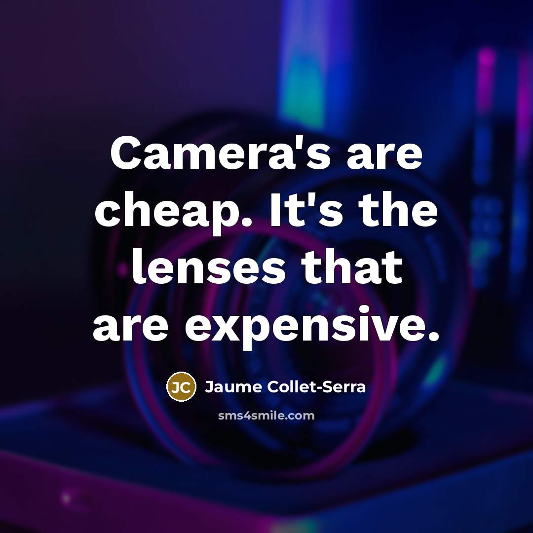 “Camera's are cheap. It's the lenses that are expensive.…” quote by Jaume Collet-Serra