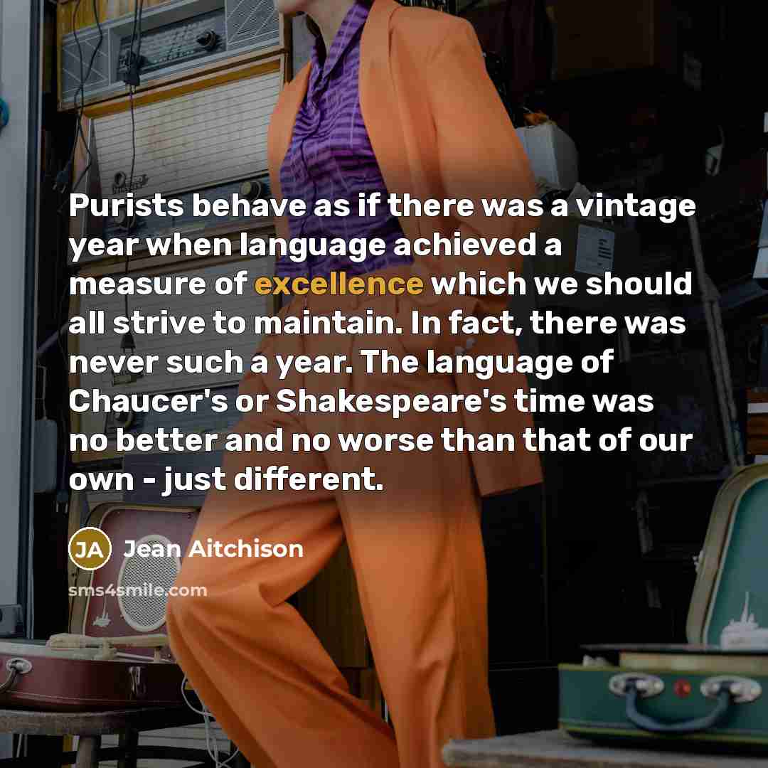 “Purists behave as if there was a vintage year when…” quote by Jean Aitchison