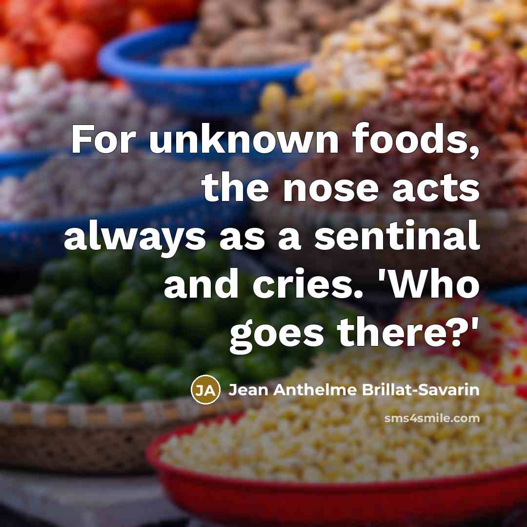 “For unknown foods, the nose acts always as a sentinal…” quote by Jean Anthelme Brillat-Savarin