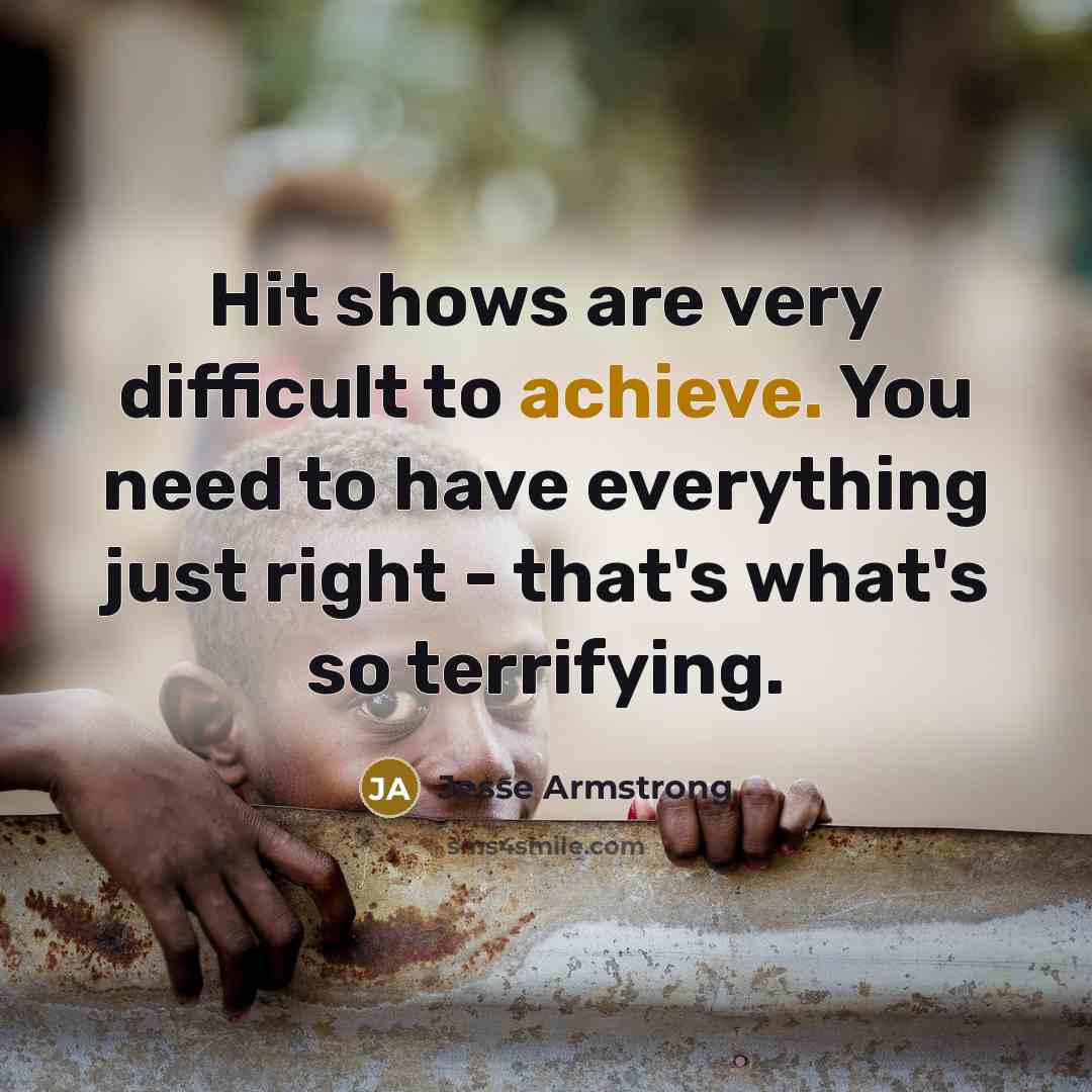 “Hit shows are very difficult to achieve. You need to…” quote by Jesse Armstrong