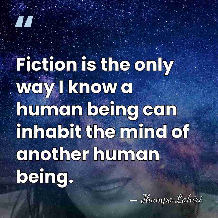 Fiction is the only way I know a human being can inhabit&hellip; - Jhumpa Lahiri