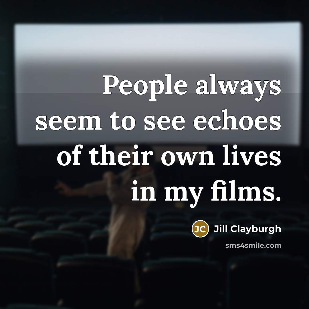 “People always seem to see echoes of their own lives…” quote by Jill Clayburgh