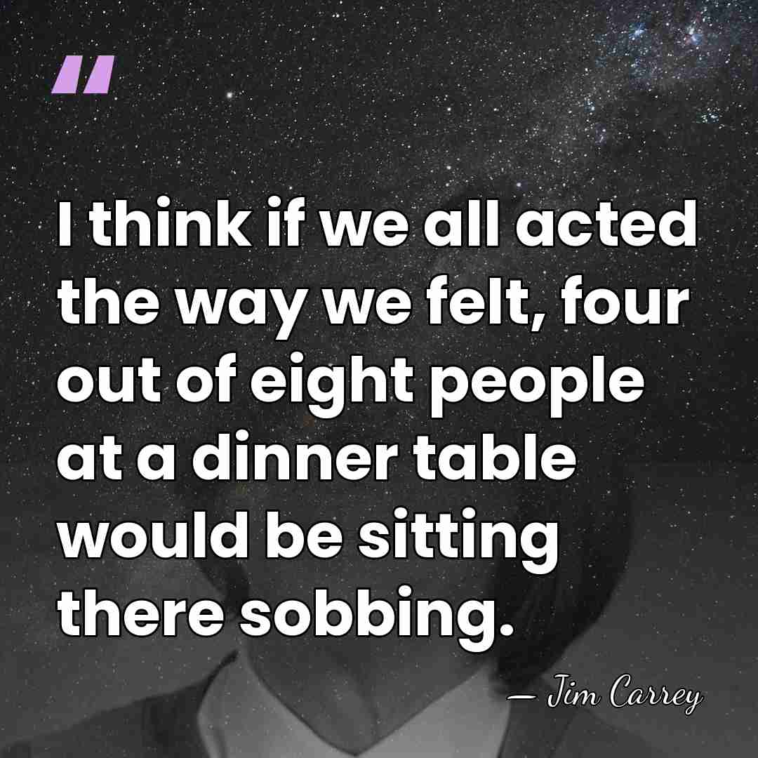 I think if we all acted the way we felt, four out&hellip; - Jim Carrey