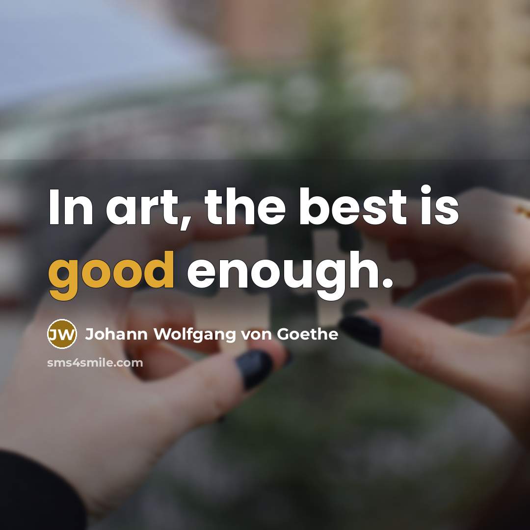 “In art, the best is good enough.…” quote by Johann Wolfgang von Goethe
