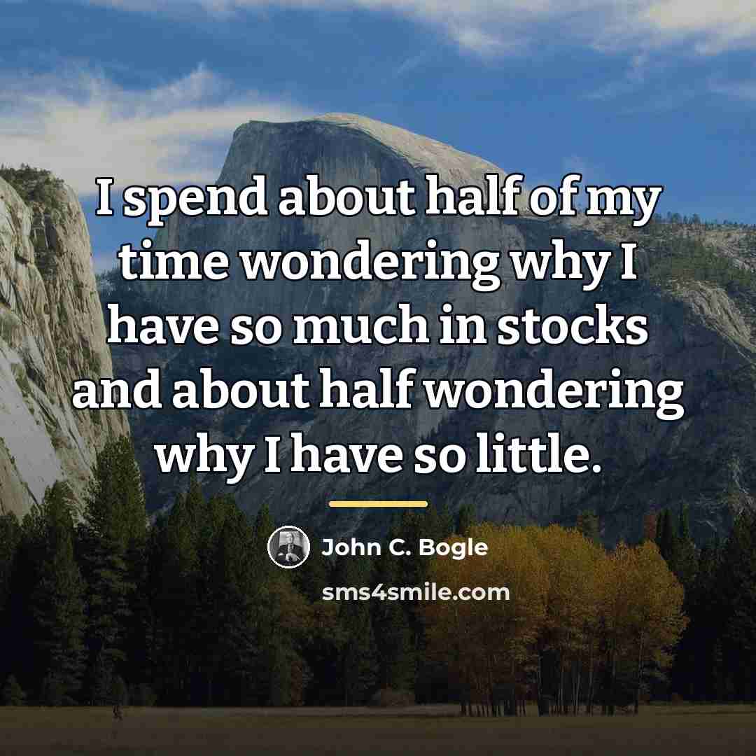 “I spend about half of my time wondering why I…” quote by John C. Bogle