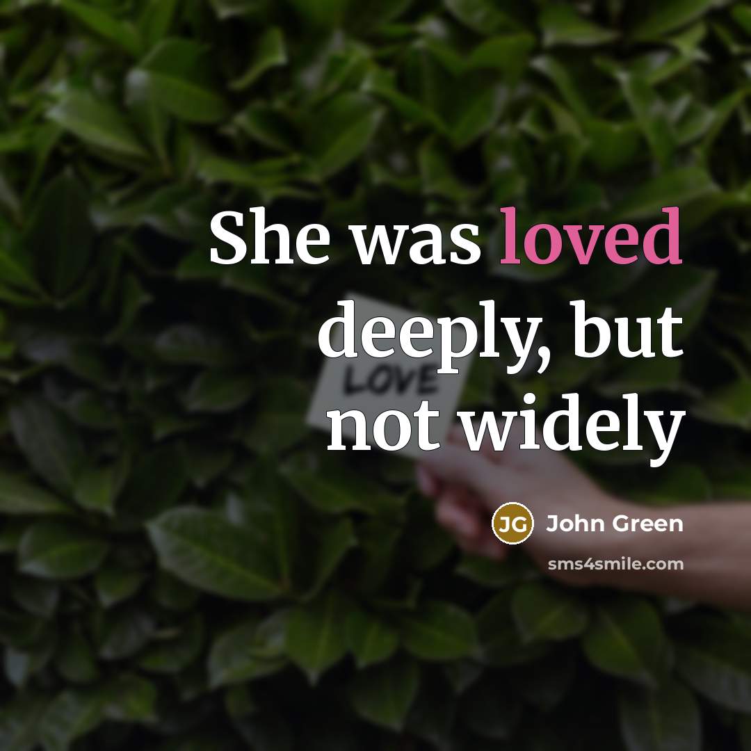 “She was loved deeply, but not widely” quote by John Green