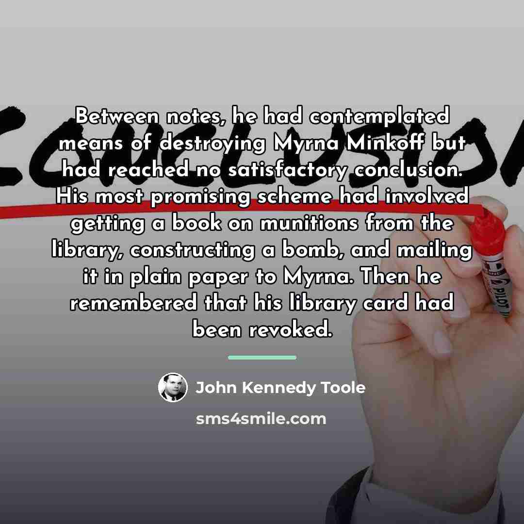 “Between notes, he had contemplated means of destroying Myrna Minkoff…” quote by John Kennedy Toole
