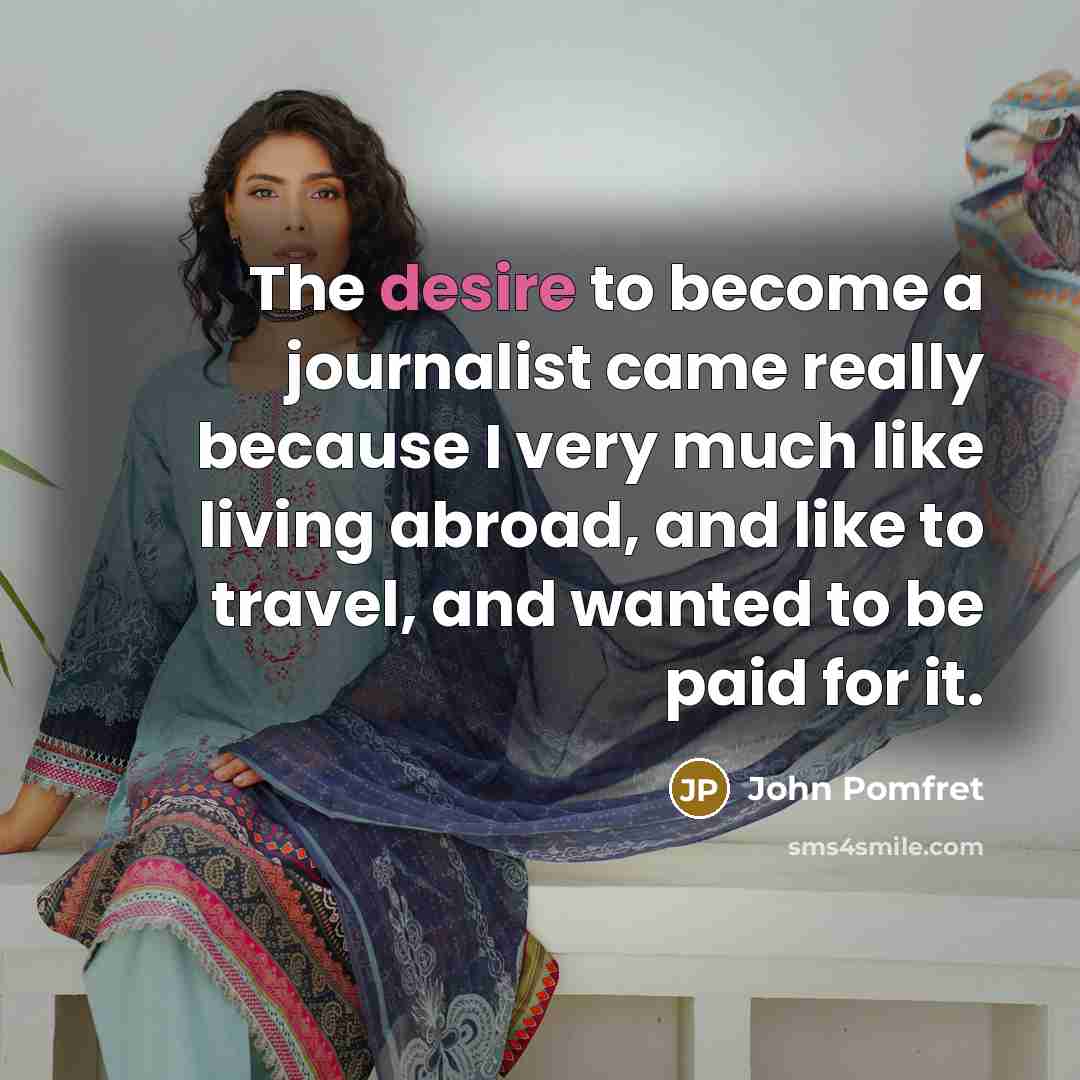 “The desire to become a journalist came really because I…” quote by John Pomfret
