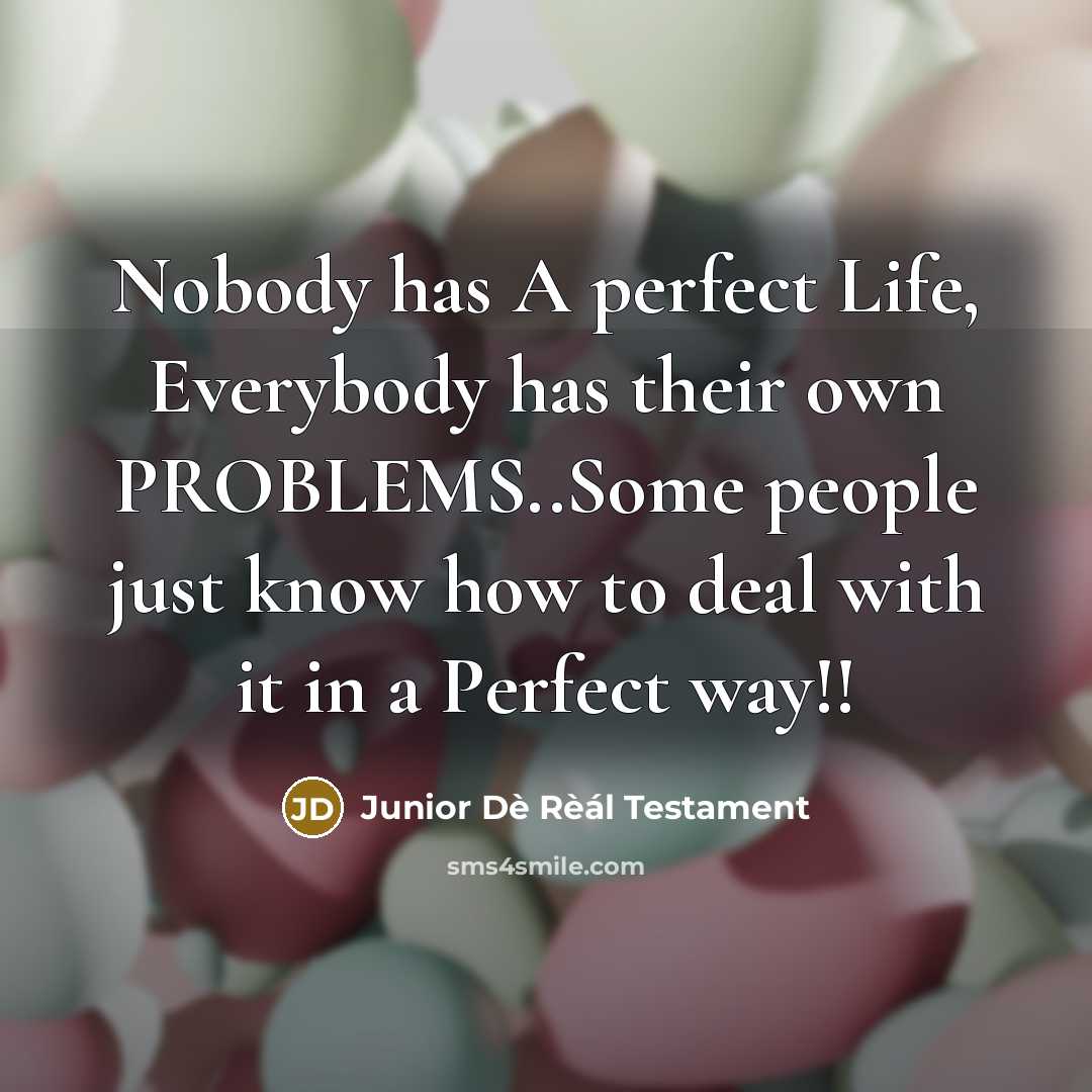 “Nobody has A perfect Life, Everybody has their own PROBLEMS..Some…” quote by Junior Dè Rèál Testament