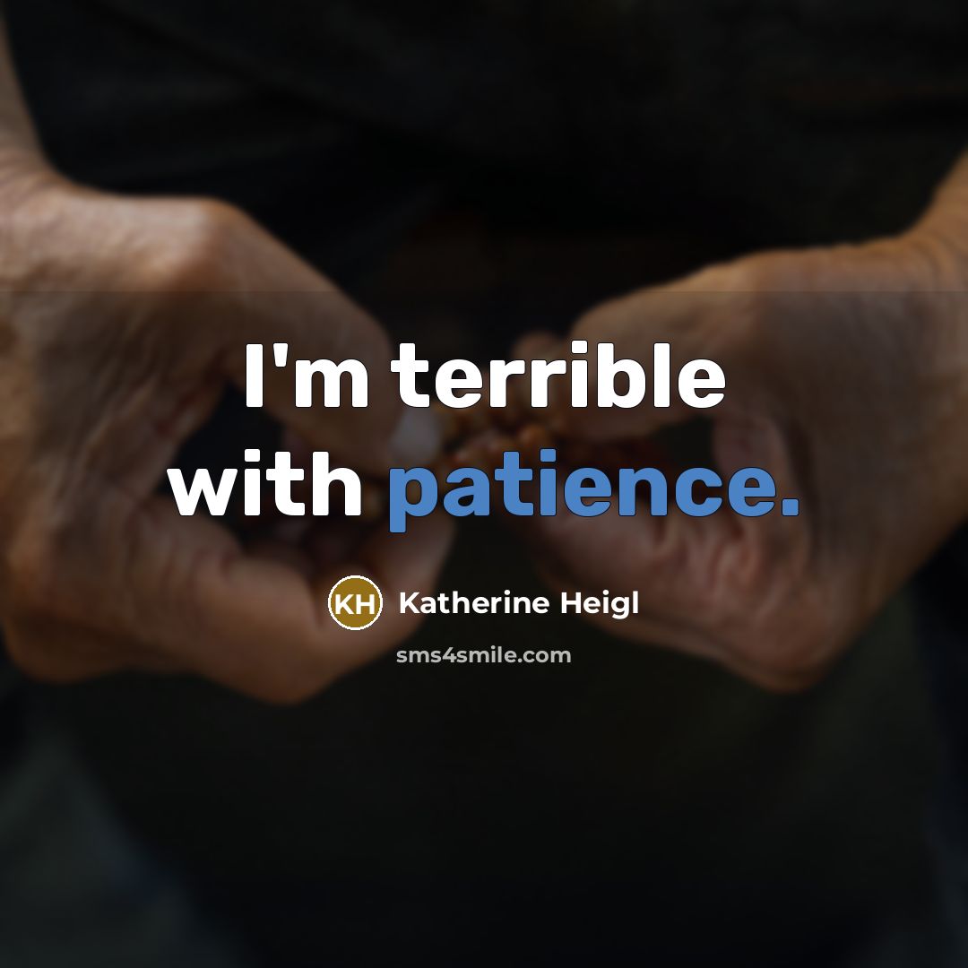 “I'm terrible with patience.…” quote by Katherine Heigl