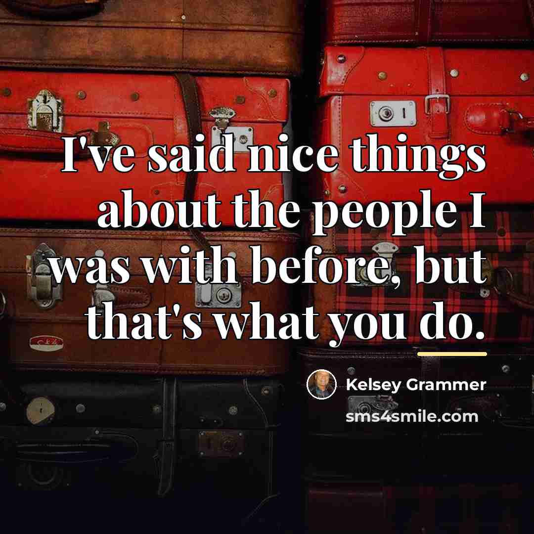 “I've said nice things about the people I was with…” quote by Kelsey Grammer